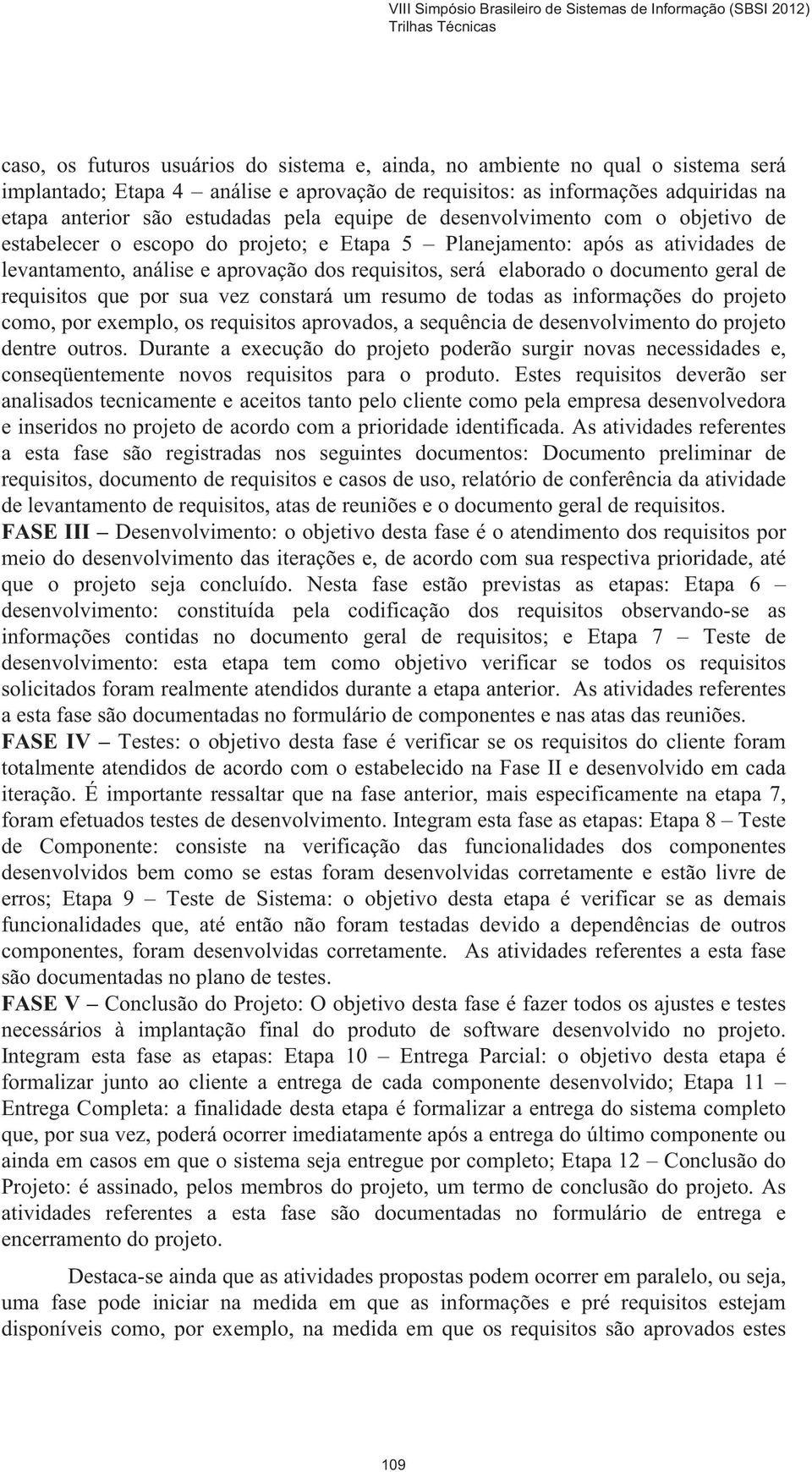 geral de requisitos que por sua vez constará um resumo de todas as informações do projeto como, por exemplo, os requisitos aprovados, a sequência de desenvolvimento do projeto dentre outros.