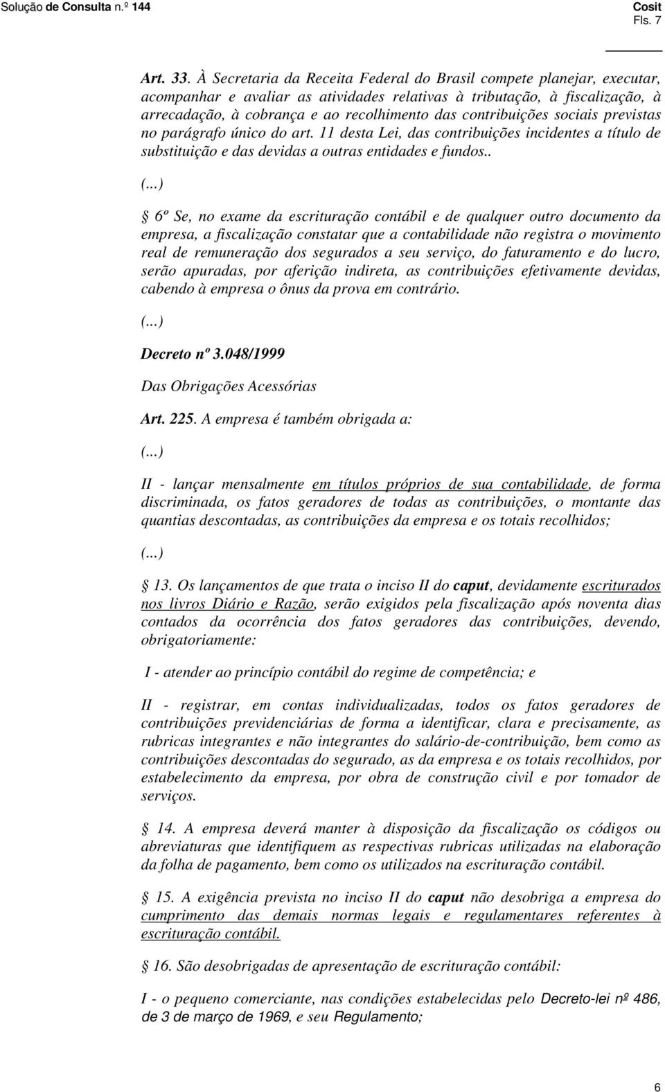 contribuições sociais previstas no parágrafo único do art. 11 desta Lei, das contribuições incidentes a título de substituição e das devidas a outras entidades e fundos.