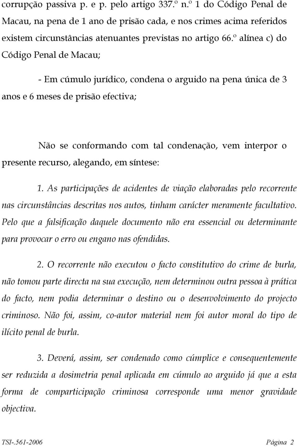 recurso, alegando, em síntese: 1. As participações de acidentes de viação elaboradas pelo recorrente nas circunstâncias descritas nos autos, tinham carácter meramente facultativo.