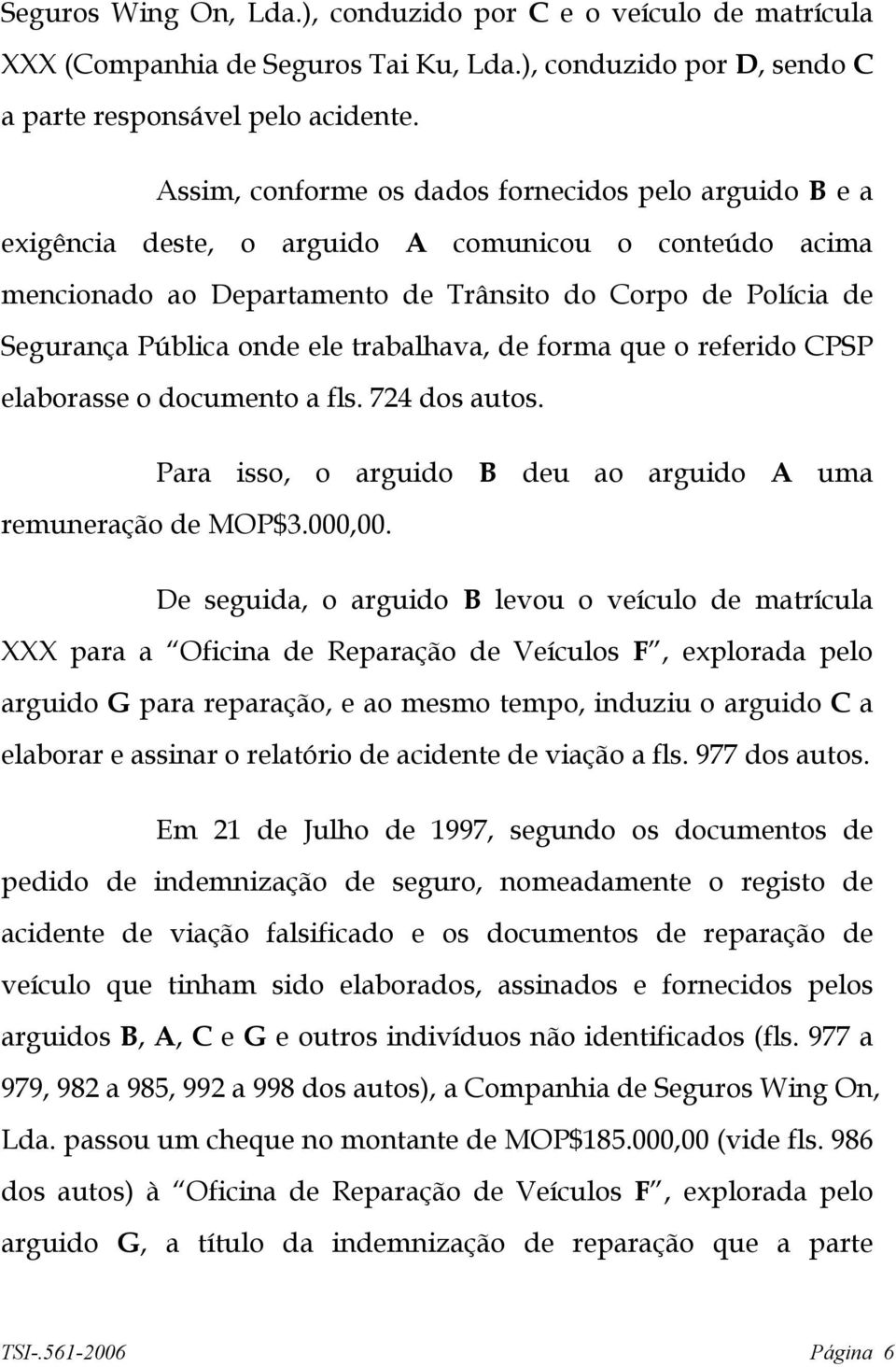 trabalhava, de forma que o referido CPSP elaborasse o documento a fls. 724 dos autos. Para isso, o arguido B deu ao arguido A uma remuneração de MOP$3.000,00.