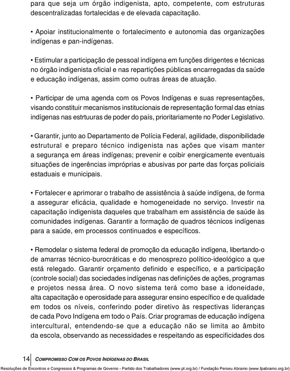 Estimular a participação de pessoal indígena em funções dirigentes e técnicas no órgão indigenista oficial e nas repartições públicas encarregadas da saúde e educação indígenas, assim como outras