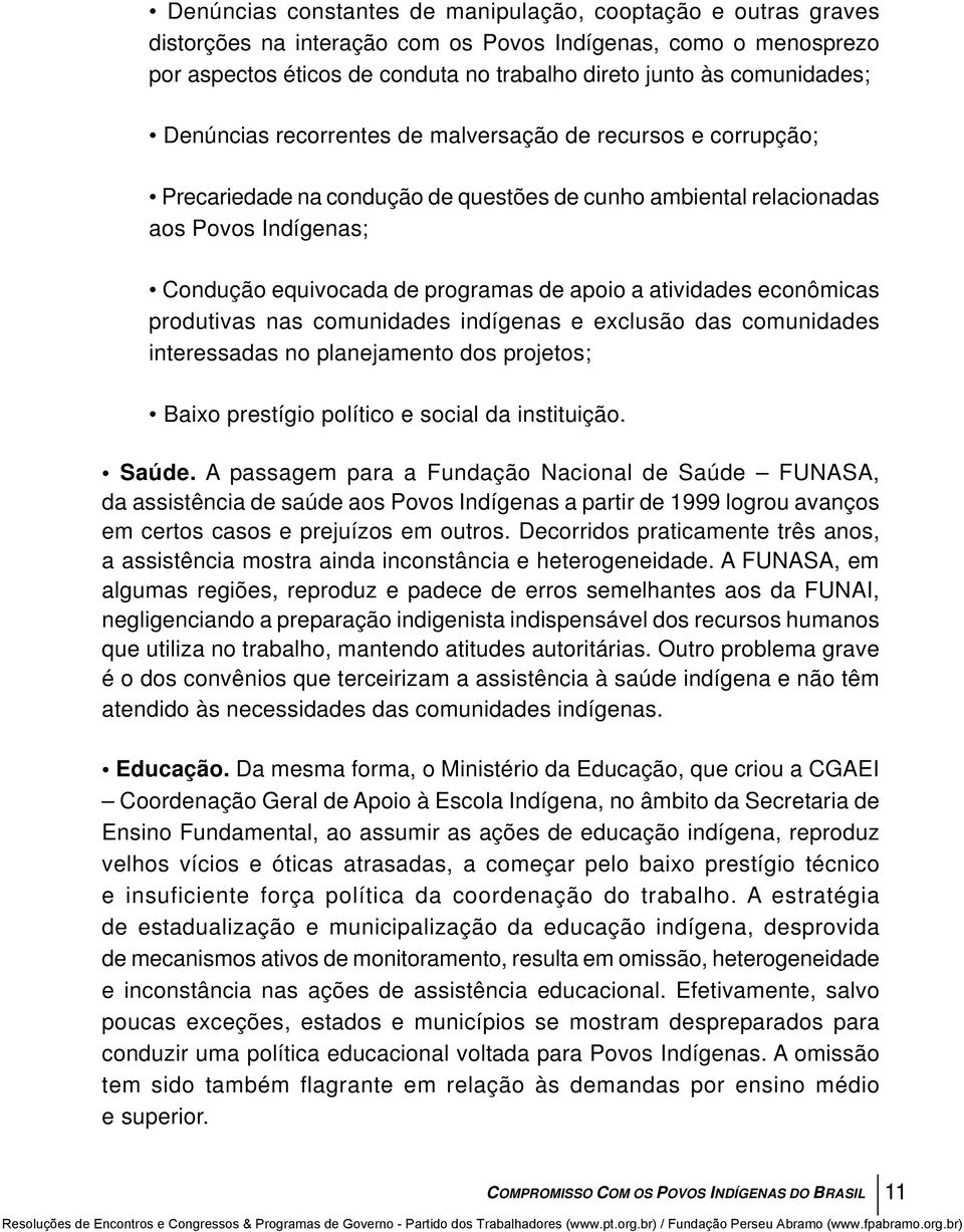 de apoio a atividades econômicas produtivas nas comunidades indígenas e exclusão das comunidades interessadas no planejamento dos projetos; Baixo prestígio político e social da instituição. Saúde.