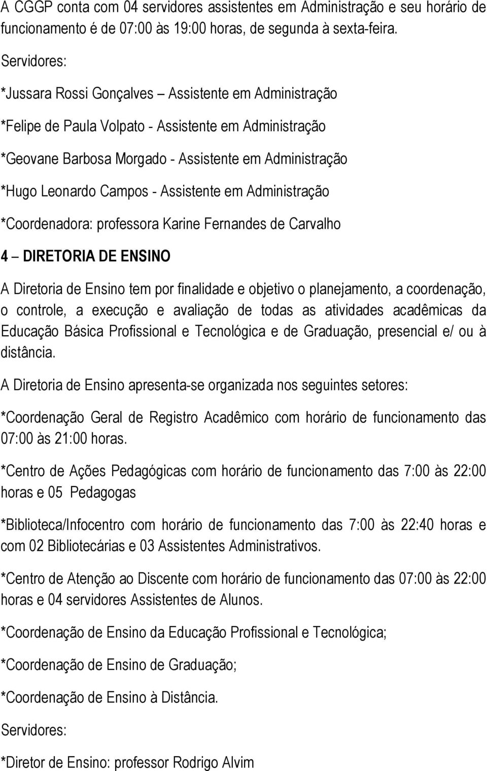 Assistente em Administração *Coordenadora: professora Karine Fernandes de Carvalho 4 DIRETORIA DE ENSINO A Diretoria de Ensino tem por finalidade e objetivo o planejamento, a coordenação, o controle,