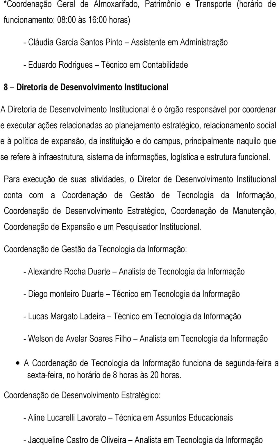 relacionamento social e à política de expansão, da instituição e do campus, principalmente naquilo que se refere à infraestrutura, sistema de informações, logística e estrutura funcional.