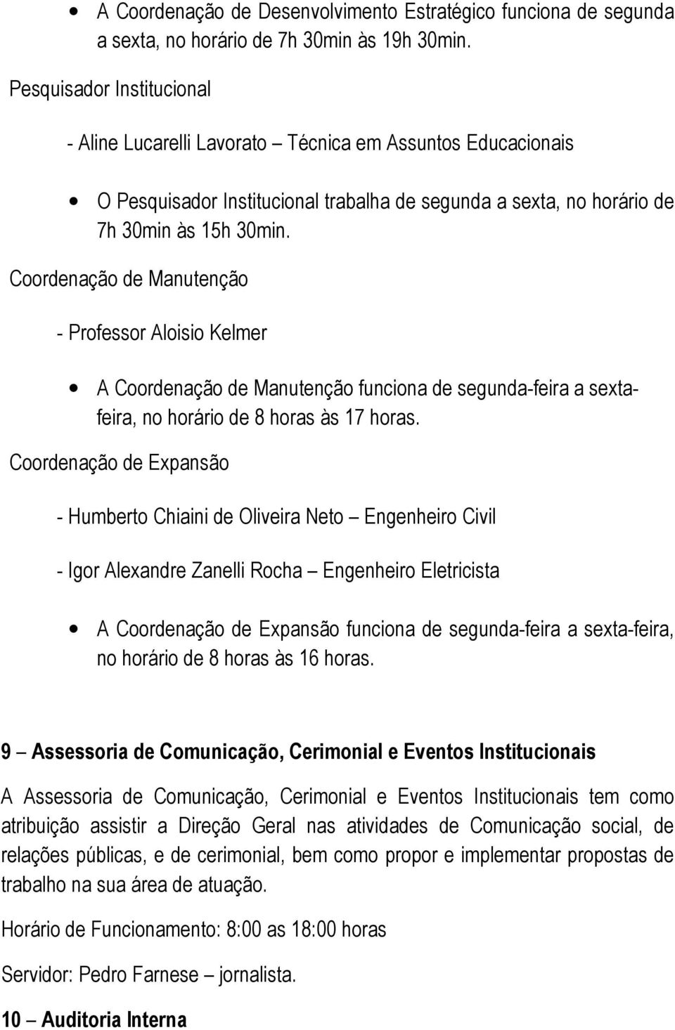 Coordenação de Manutenção - Professor Aloisio Kelmer A Coordenação de Manutenção funciona de segunda-feira a sextafeira, no horário de 8 horas às 17 horas.