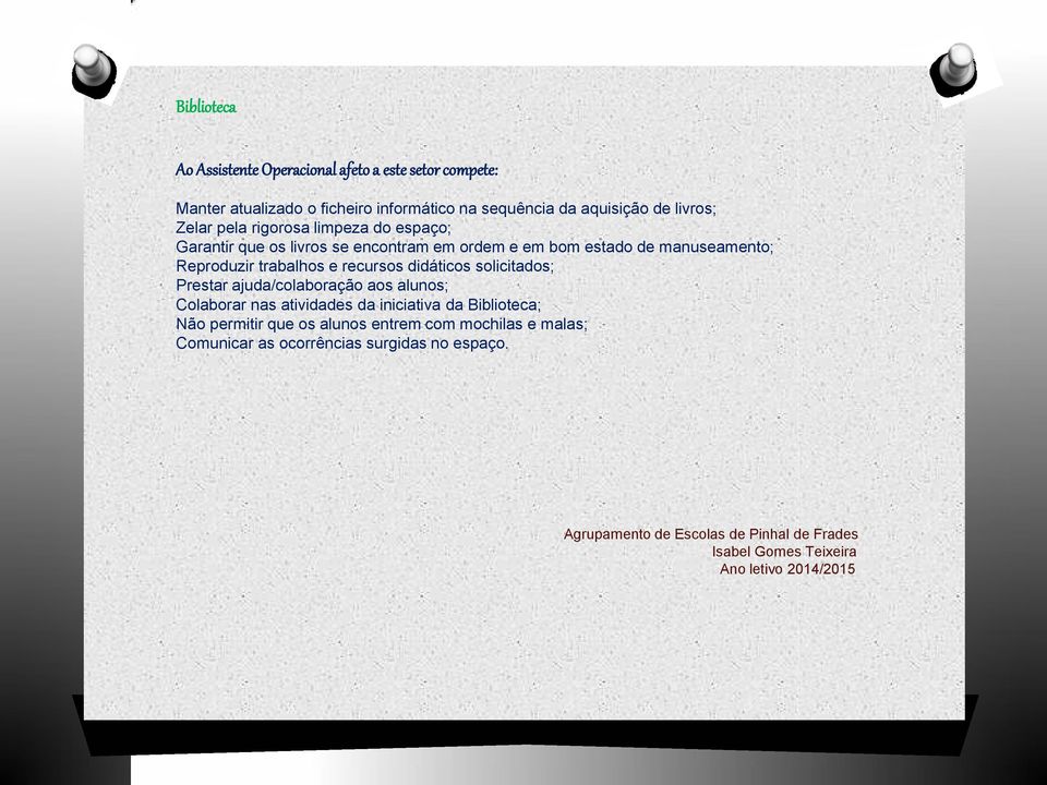 manuseamento; Reproduzir trabalhos e recursos didáticos solicitados; Prestar ajuda/colaboração aos alunos; Colaborar nas