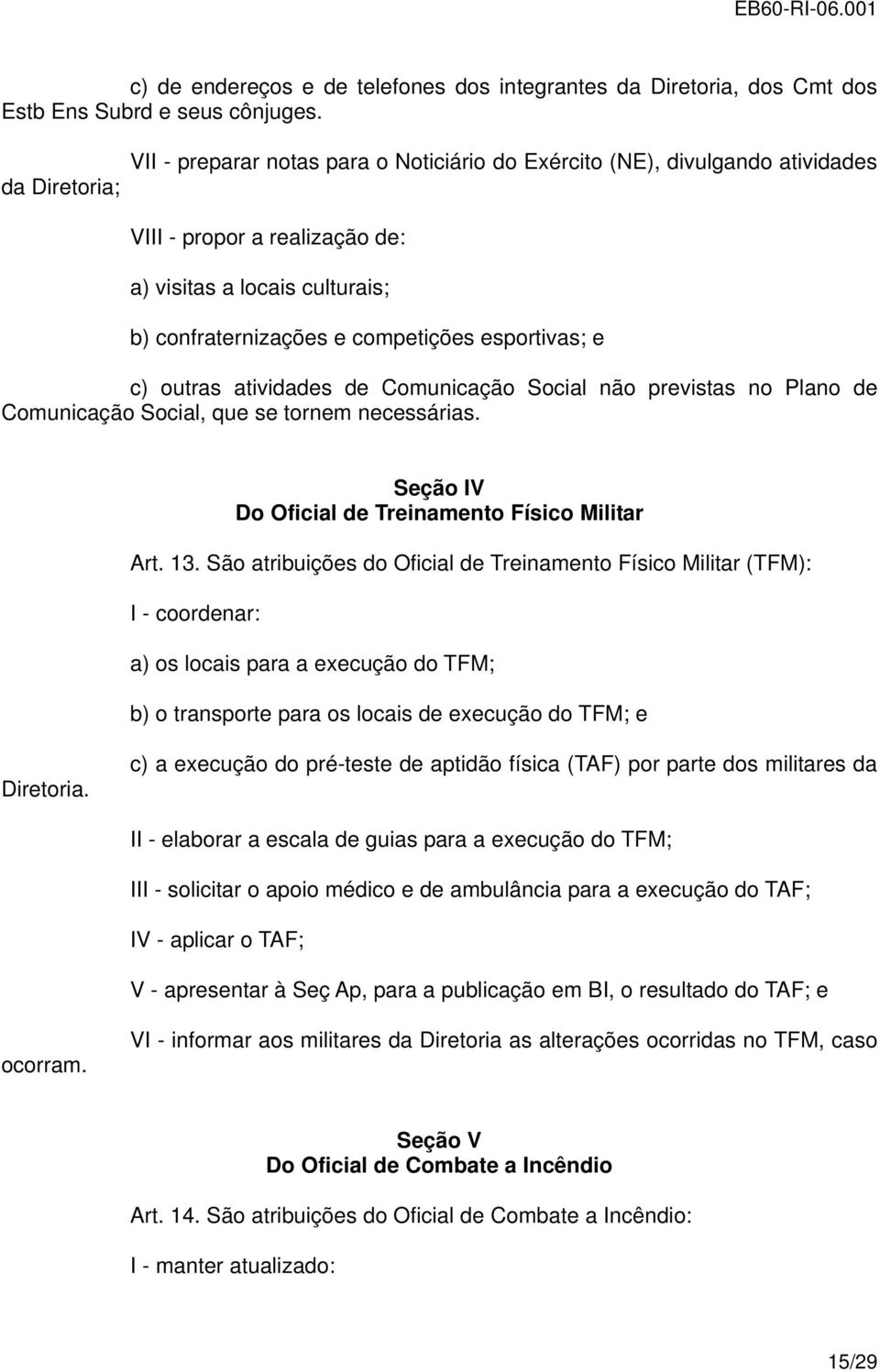 esportivas; e c) outras atividades de Comunicação Social não previstas no Plano de Comunicação Social, que se tornem necessárias. Seção IV Do Oficial de Treinamento Físico Militar Art. 13.