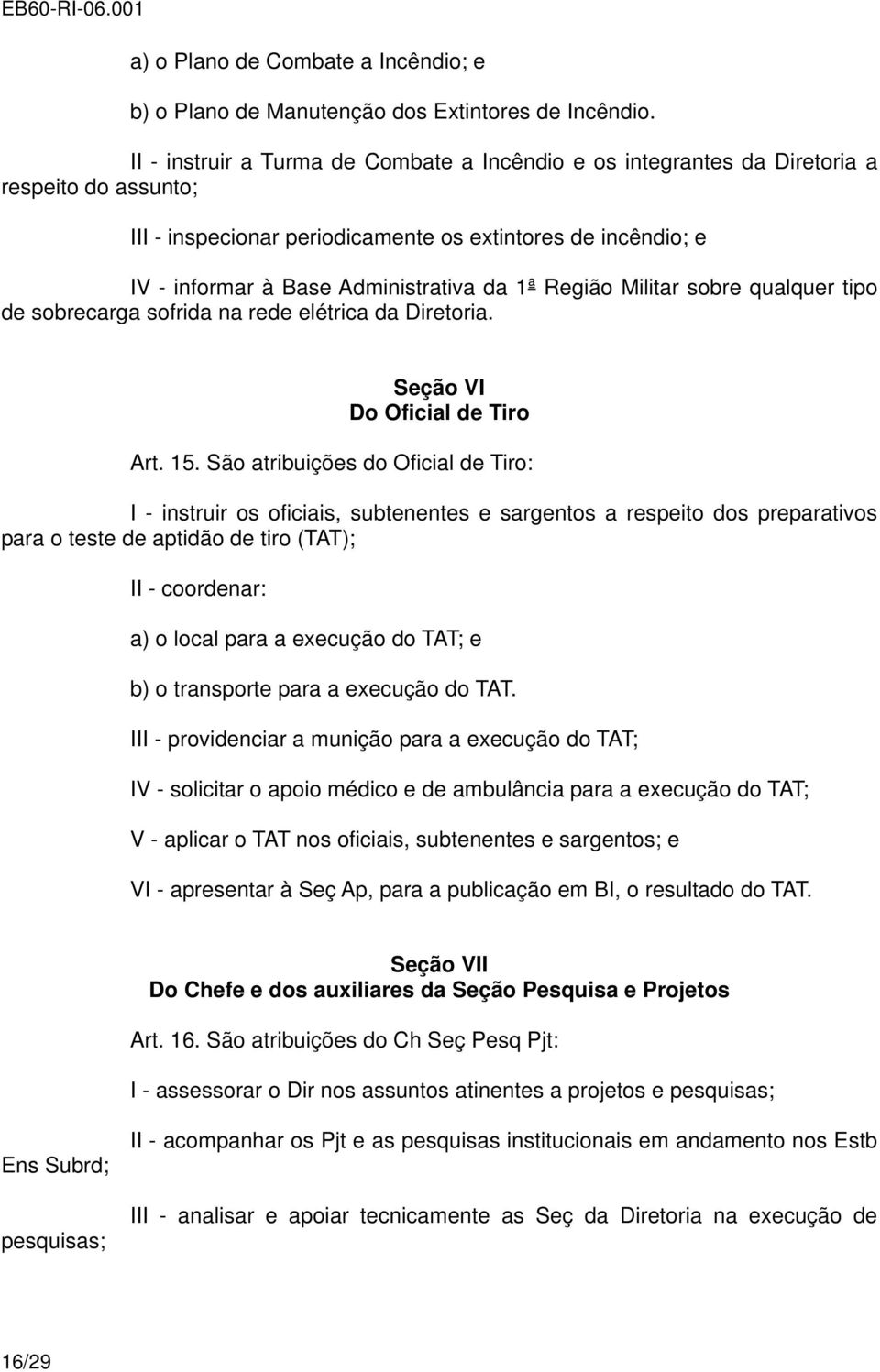 1ª Região Militar sobre qualquer tipo de sobrecarga sofrida na rede elétrica da Diretoria. Seção VI Do Oficial de Tiro Art. 15.