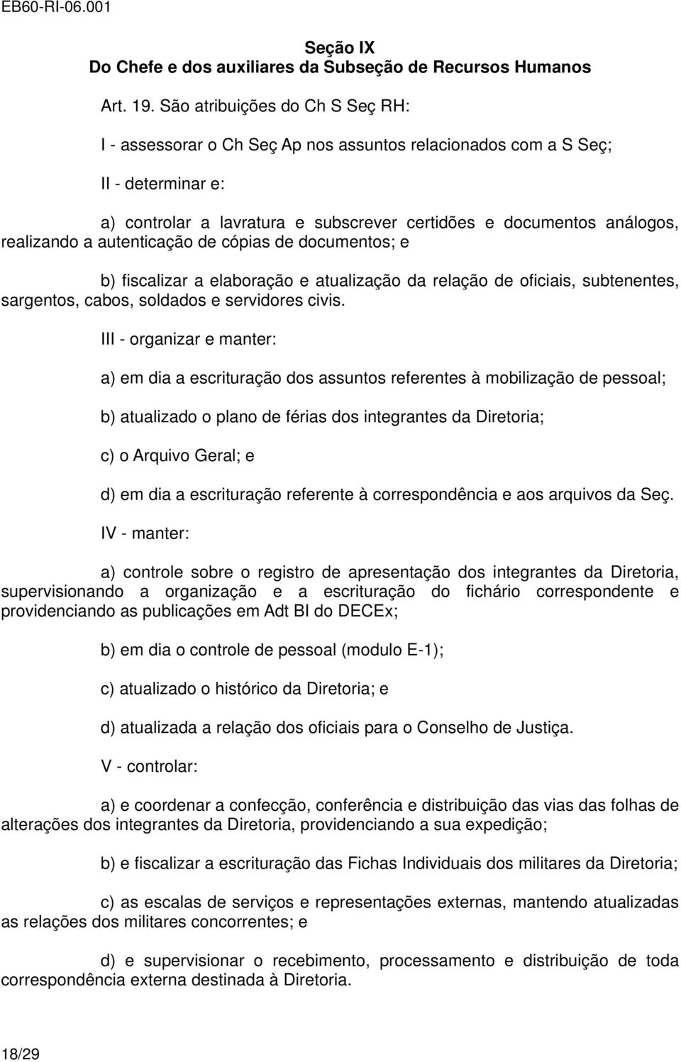 a autenticação de cópias de documentos; e b) fiscalizar a elaboração e atualização da relação de oficiais, subtenentes, sargentos, cabos, soldados e servidores civis.