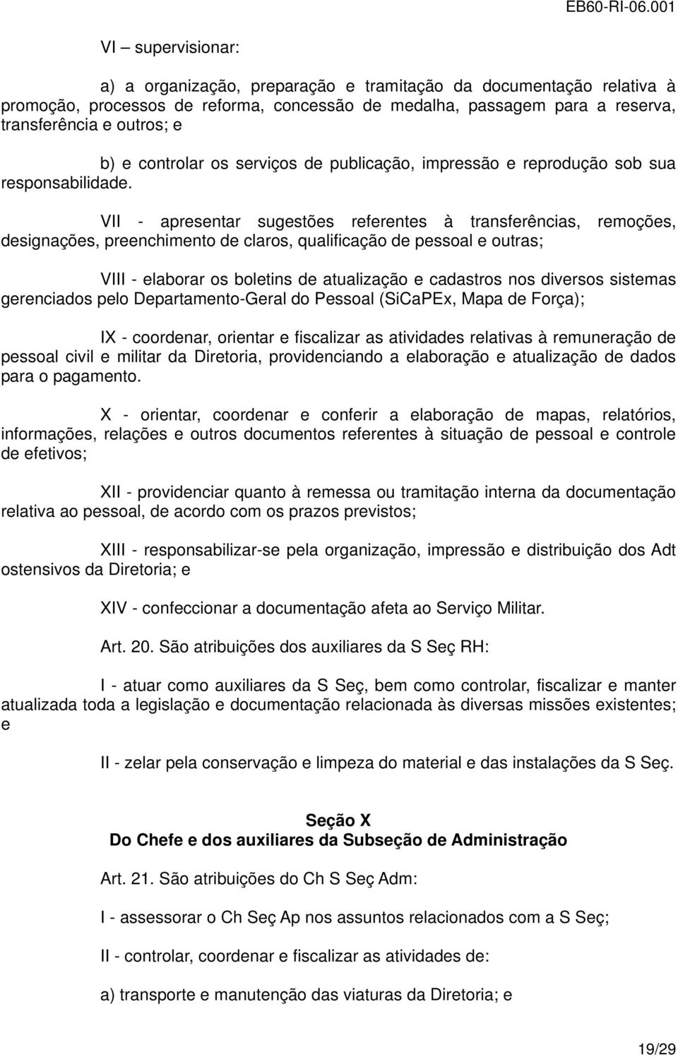 VII - apresentar sugestões referentes à transferências, remoções, designações, preenchimento de claros, qualificação de pessoal e outras; VIII - elaborar os boletins de atualização e cadastros nos