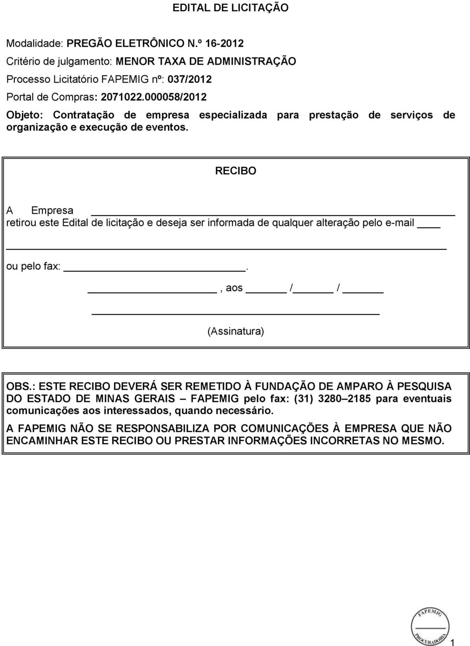 RECIBO A Empresa retirou este Edital de licitação e deseja ser informada de qualquer alteração pelo e-mail ou pelo fax:., aos / / (Assinatura) OBS.