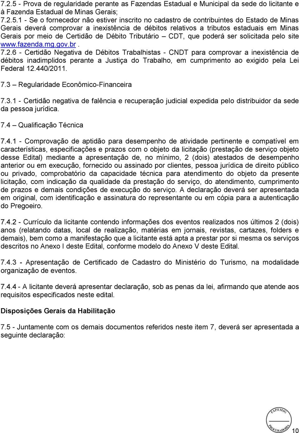 1 - Se o fornecedor não estiver inscrito no cadastro de contribuintes do Estado de Minas Gerais deverá comprovar a inexistência de débitos relativos a tributos estaduais em Minas Gerais por meio de