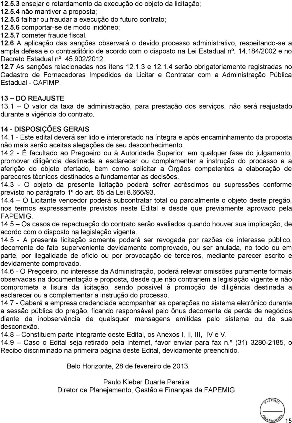 184/2002 e no Decreto Estadual nº. 45.902/2012. 12.7 As sanções relacionadas nos itens 12.1.3 e 12.1.4 serão obrigatoriamente registradas no Cadastro de Fornecedores Impedidos de Licitar e Contratar com a Administração Pública Estadual - CAFIMP.