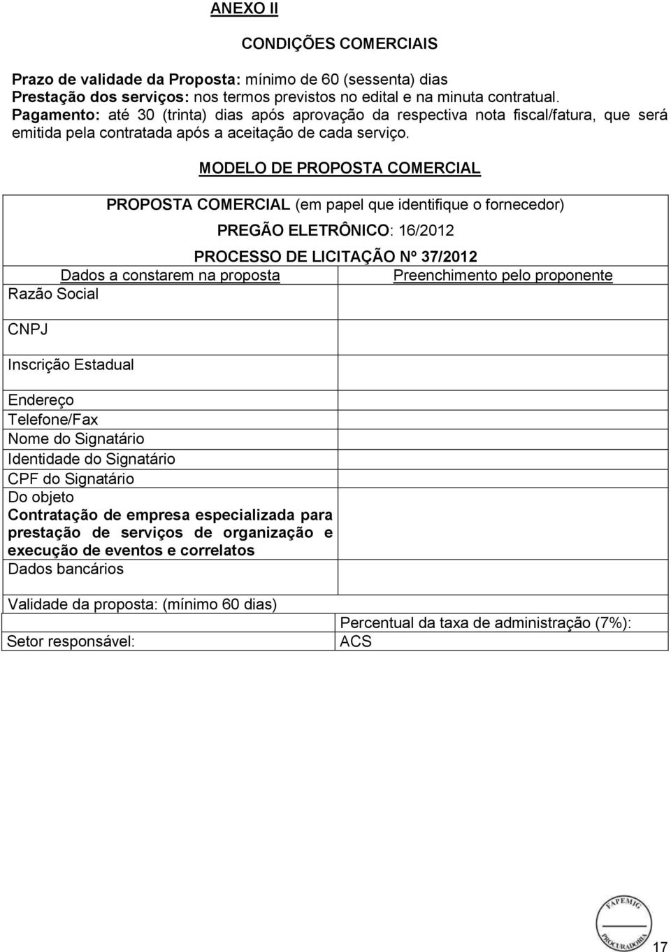 MODELO DE PROPOSTA COMERCIAL PROPOSTA COMERCIAL (em papel que identifique o fornecedor) PREGÃO ELETRÔNICO: 16/2012 PROCESSO DE LICITAÇÃO Nº 37/2012 Dados a constarem na proposta Preenchimento pelo