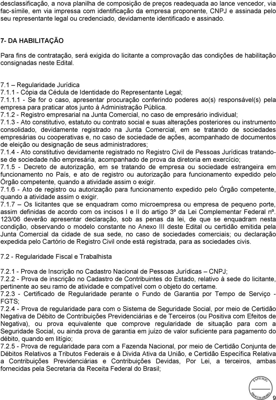 1.1 - Cópia da Cédula de Identidade do Representante Legal; 7.1.1.1 - Se for o caso, apresentar procuração conferindo poderes ao(s) responsável(s) pela empresa para praticar atos junto à Administração Pública.