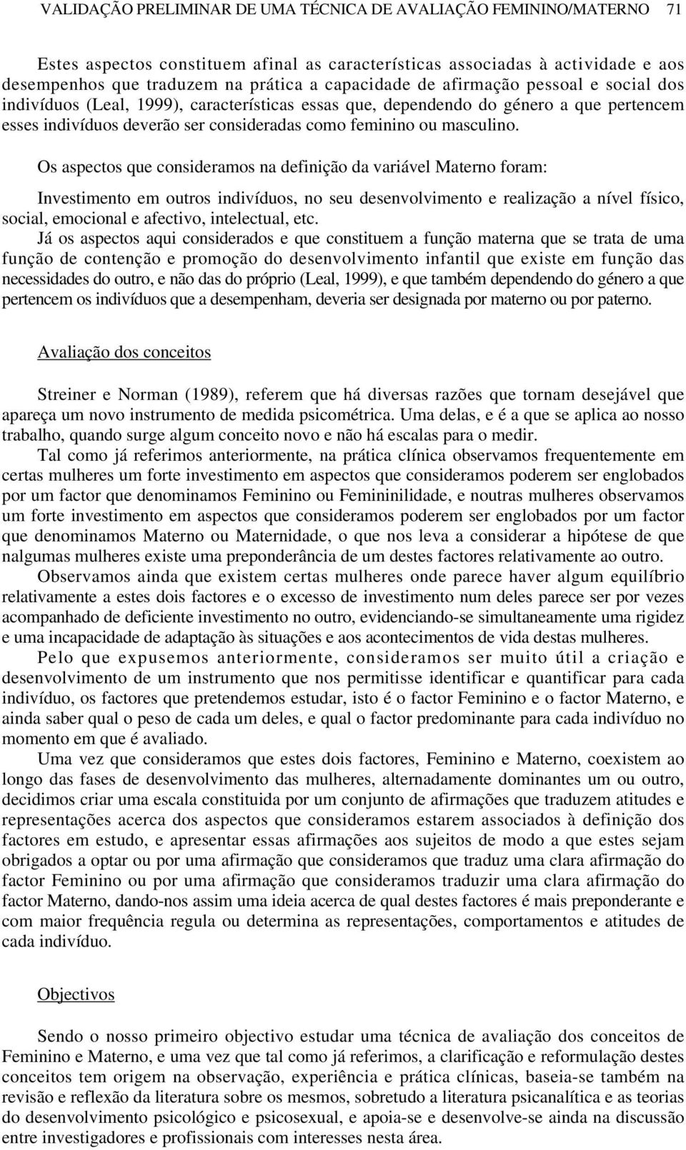 Os aspectos que consideramos na definição da variável Materno foram: Investimento em outros indivíduos, no seu desenvolvimento e realização a nível físico, social, emocional e afectivo, intelectual,