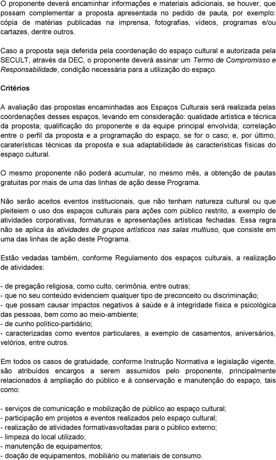 Caso a proposta seja deferida pela coordenação do espaço cultural e autorizada pela SECULT, através da DEC, o proponente deverá assinar um Termo de Compromisso e Responsabilidade, condição necessária