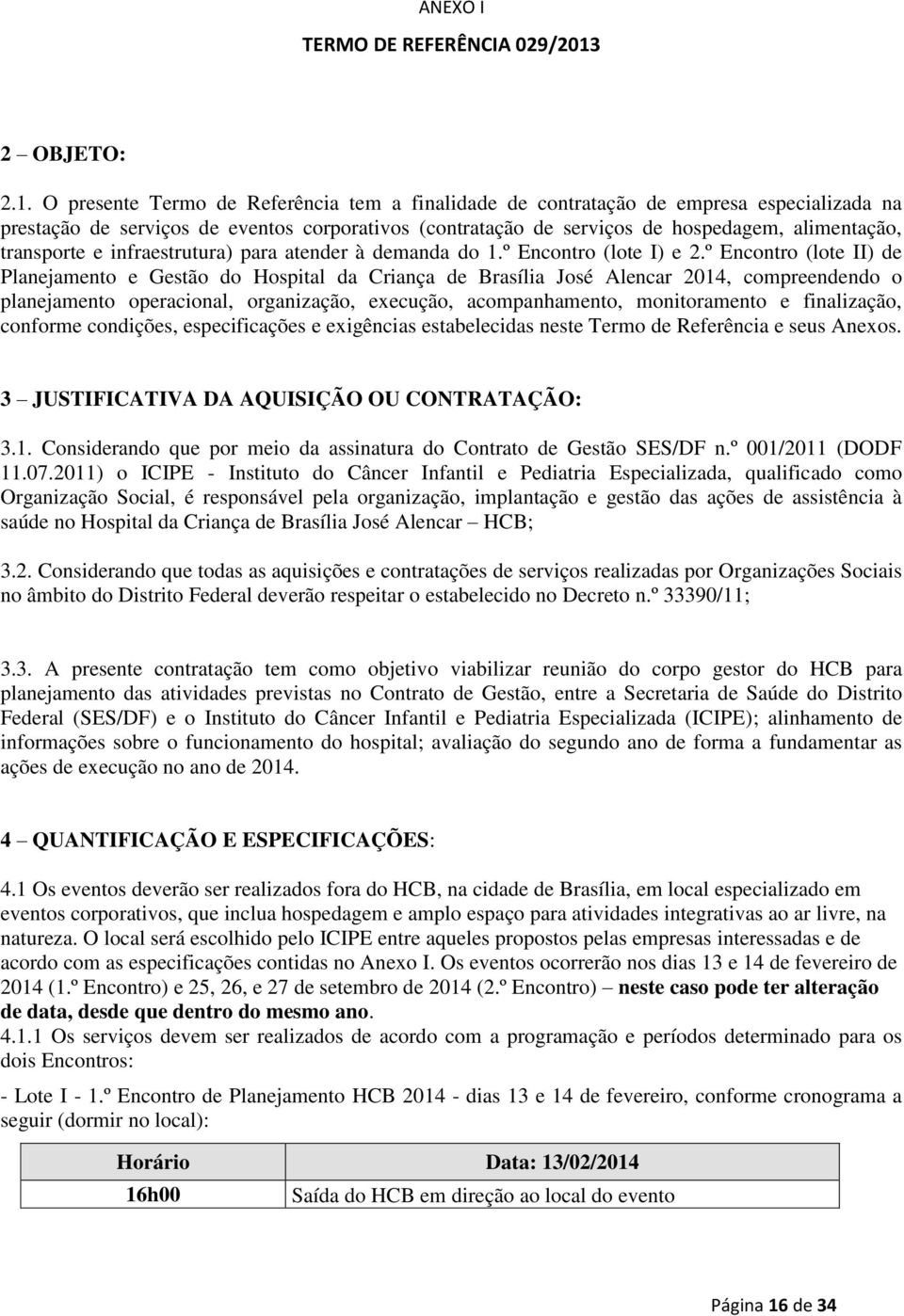 O presente Termo de Referência tem a finalidade de contratação de empresa especializada na prestação de serviços de eventos corporativos (contratação de serviços de hospedagem, alimentação,