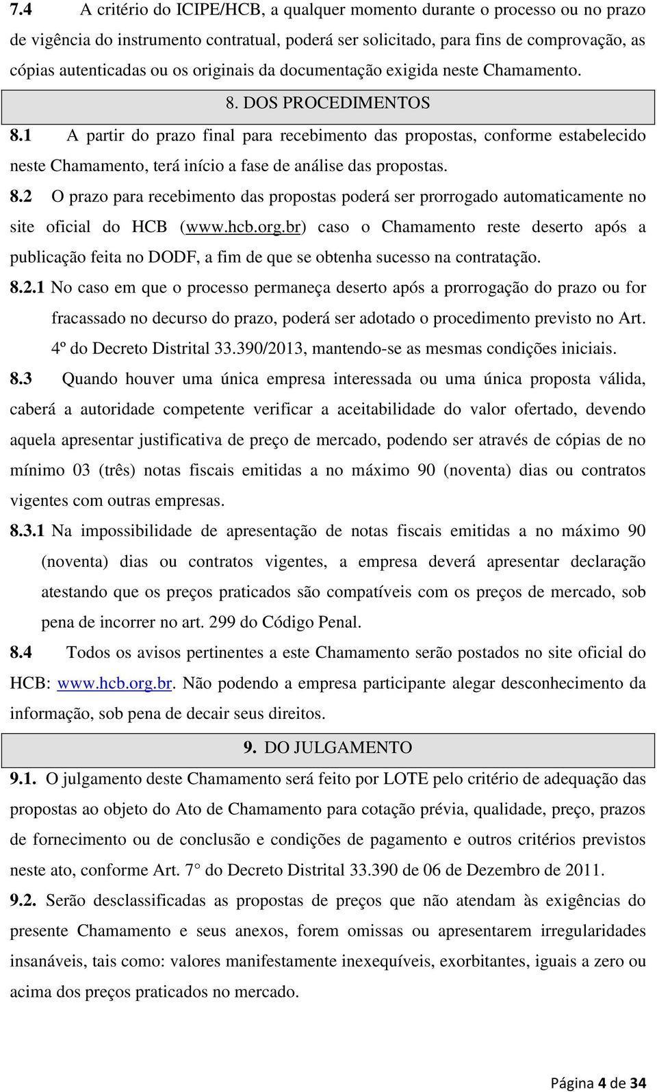 1 A partir do prazo final para recebimento das propostas, conforme estabelecido neste Chamamento, terá início a fase de análise das propostas. 8.