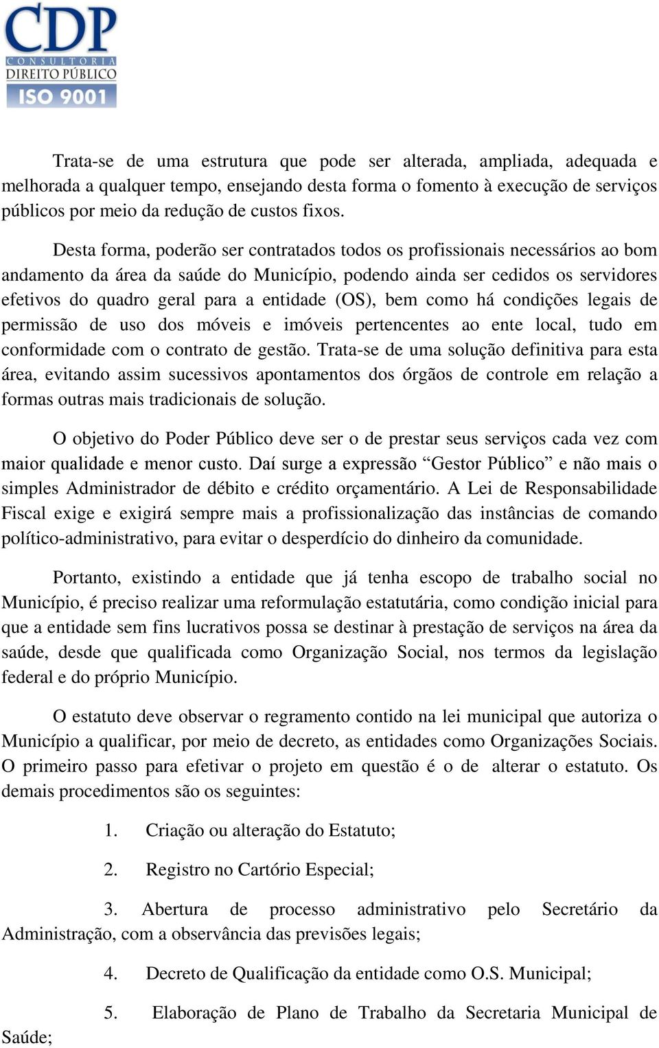 entidade (OS), bem como há condições legais de permissão de uso dos móveis e imóveis pertencentes ao ente local, tudo em conformidade com o contrato de gestão.