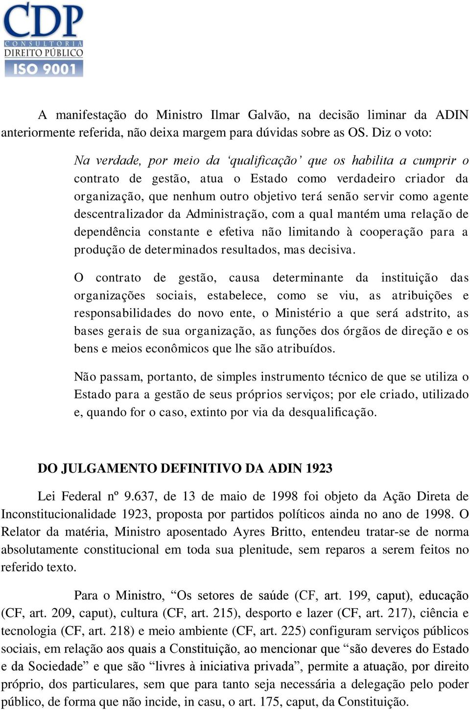 agente descentralizador da Administração, com a qual mantém uma relação de dependência constante e efetiva não limitando à cooperação para a produção de determinados resultados, mas decisiva.