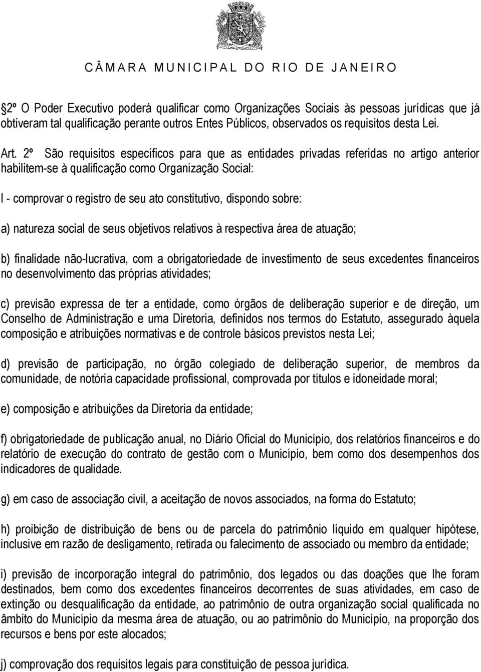 dispondo sobre: a) natureza social de seus objetivos relativos à respectiva área de atuação; b) finalidade não-lucrativa, com a obrigatoriedade de investimento de seus excedentes financeiros no