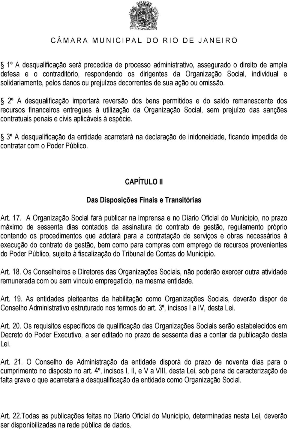 2º A desqualificação importará reversão dos bens permitidos e do saldo remanescente dos recursos financeiros entregues à utilização da Organização Social, sem prejuízo das sanções contratuais penais