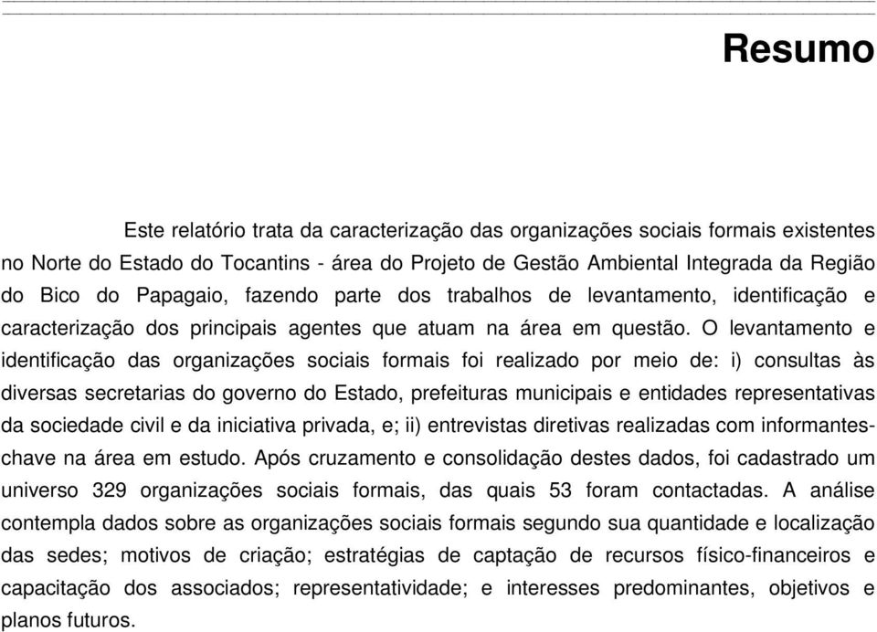 O levantamento e identificação das organizações sociais formais foi realizado por meio de: i) consultas às diversas secretarias do governo do Estado, prefeituras municipais e entidades