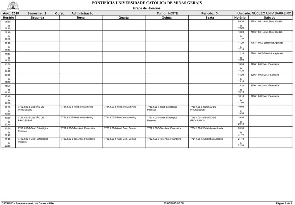 1.00-3-Tec. Anal. Financeira 7764.1.00-X-Estatística Aplicada 7762.1.00-3-Tec. Anal. Financeira 7763.1.00-1-Anal. Dem. Contáb 7762.1.00-3-Tec. Anal. Financeira 7764.1.00-X-Estatística Aplicada 13:30 15:10 15:20 17:00 7763.