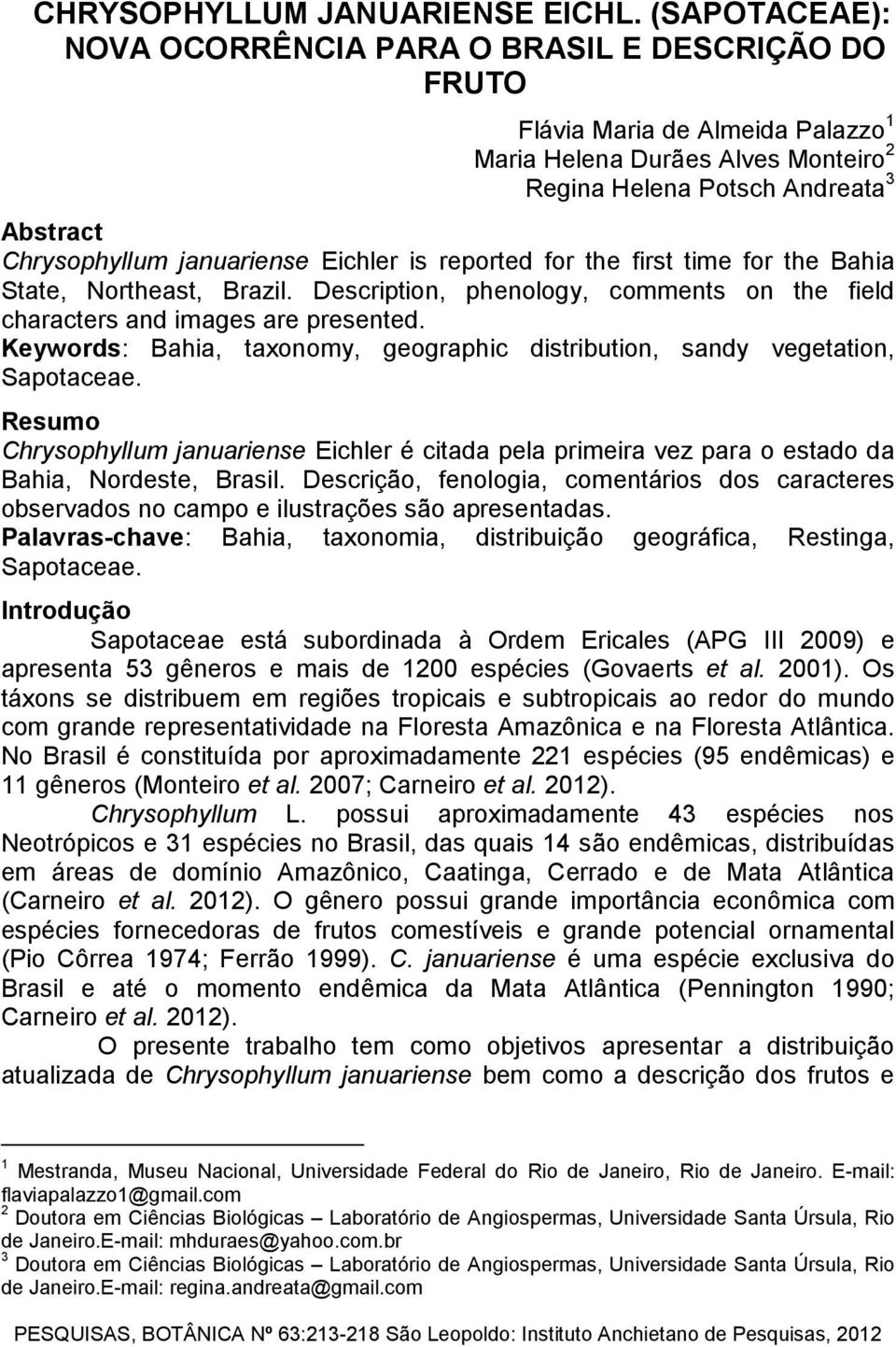 januariense Eichler is reported for the first time for the Bahia State, Northeast, Brazil. Description, phenology, comments on the field characters and images are presented.