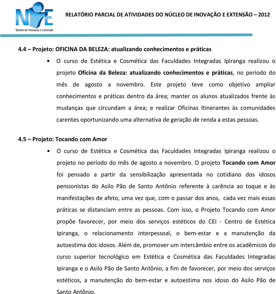 Este projeto teve como objetivo ampliar conhecimentos e práticas dentro da área; manter os alunos atualizados frente às mudanças que circundam a área; e realizar Oficinas Itinerantes às comunidades