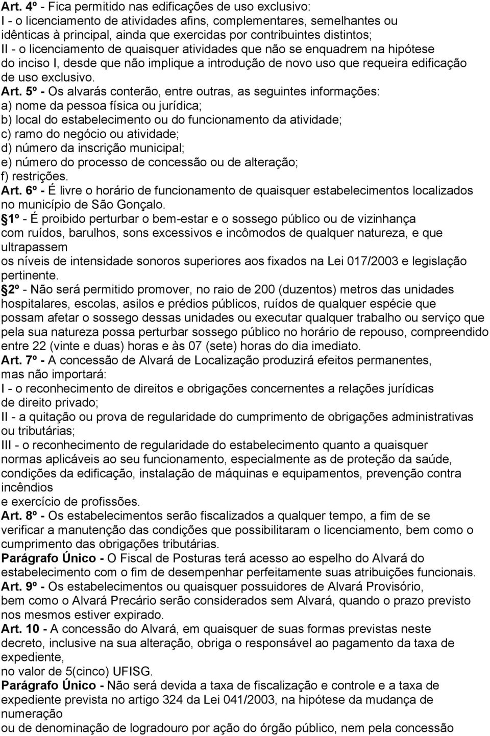 5º - Os alvarás conterão, entre outras, as seguintes informações: a) nome da pessoa física ou jurídica; b) local do estabelecimento ou do funcionamento da atividade; c) ramo do negócio ou atividade;