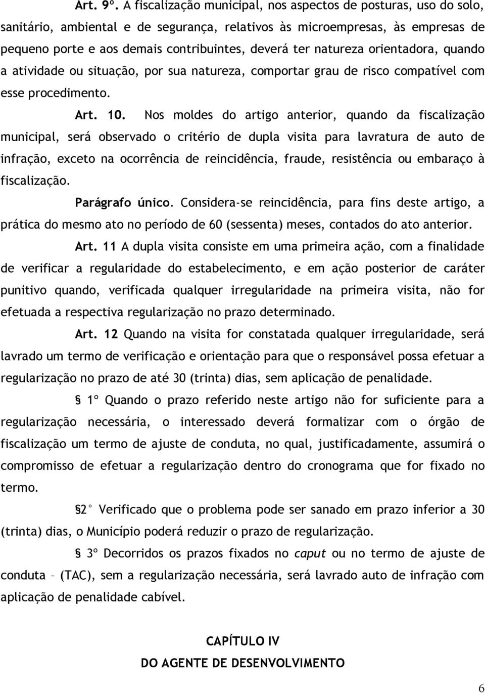 natureza orientadora, quando a atividade ou situação, por sua natureza, comportar grau de risco compatível com esse procedimento. Art. 10.