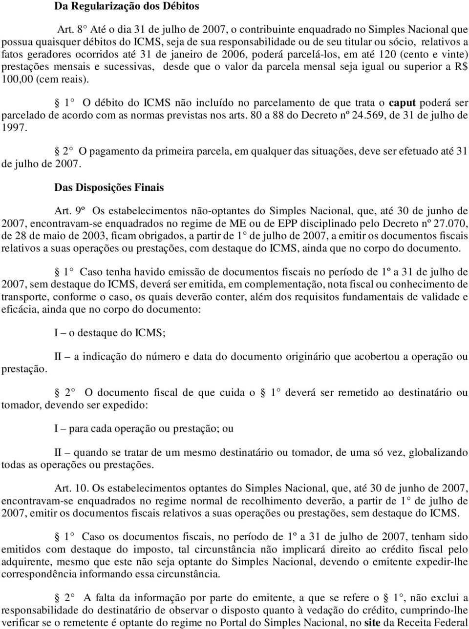 geradores ocorridos até 31 de janeiro de 2006, poderá parcelá-los, em até 120 (cento e vinte) prestações mensais e sucessivas, desde que o valor da parcela mensal seja igual ou superior a R$ 100,00