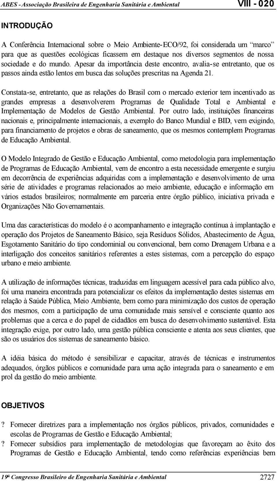 Constata-se, entretanto, que as relações do Brasil com o mercado exterior tem incentivado as grandes empresas a desenvolverem Programas de Qualidade Total e Ambiental e Implementação de Modelos de