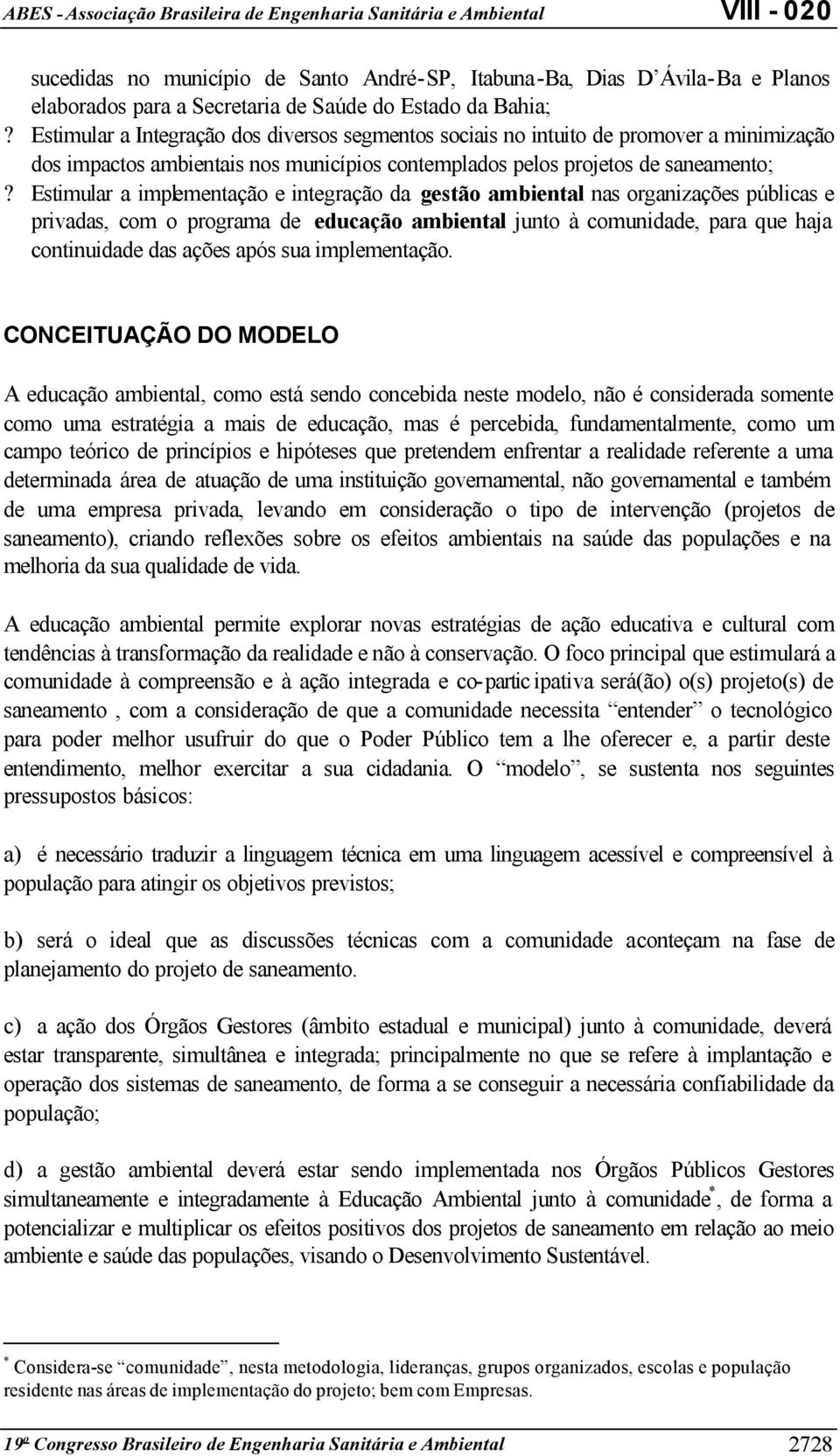 Estimular a implementação e integração da gestão ambiental nas organizações públicas e privadas, com o programa de educação ambiental junto à comunidade, para que haja continuidade das ações após sua