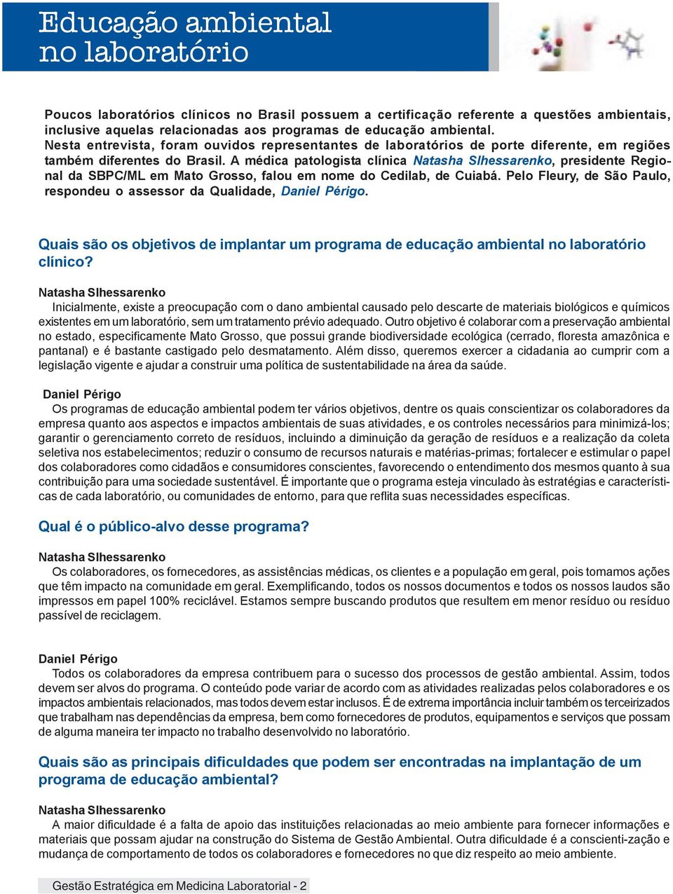 A médica patologista clínica, presidente Regional da SBPC/ML em Mato Grosso, falou em nome do Cedilab, de Cuiabá. Pelo Fleury, de São Paulo, respondeu o assessor da Qualidade,.