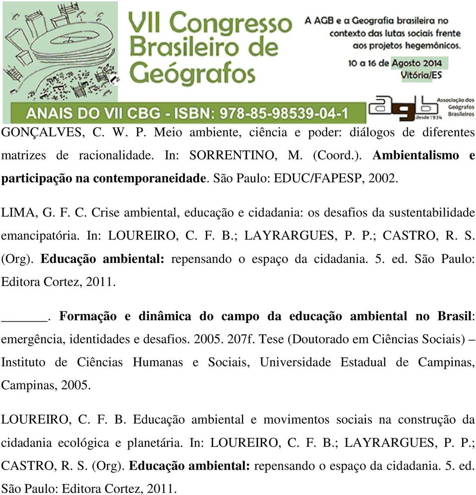 Educação ambiental: repensando o espaço da cidadania. 5. ed. São Paulo: Editora Cortez, 2011.. Formação e dinâmica do campo da educação ambiental no Brasil: emergência, identidades e desafios. 2005.