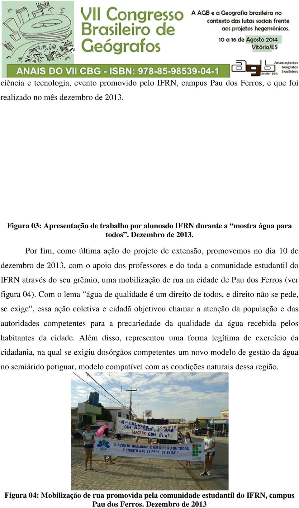 Por fim, como última ação do projeto de extensão, promovemos no dia 10 de dezembro de 2013, com o apoio dos professores e do toda a comunidade estudantil do IFRN através do seu grêmio, uma