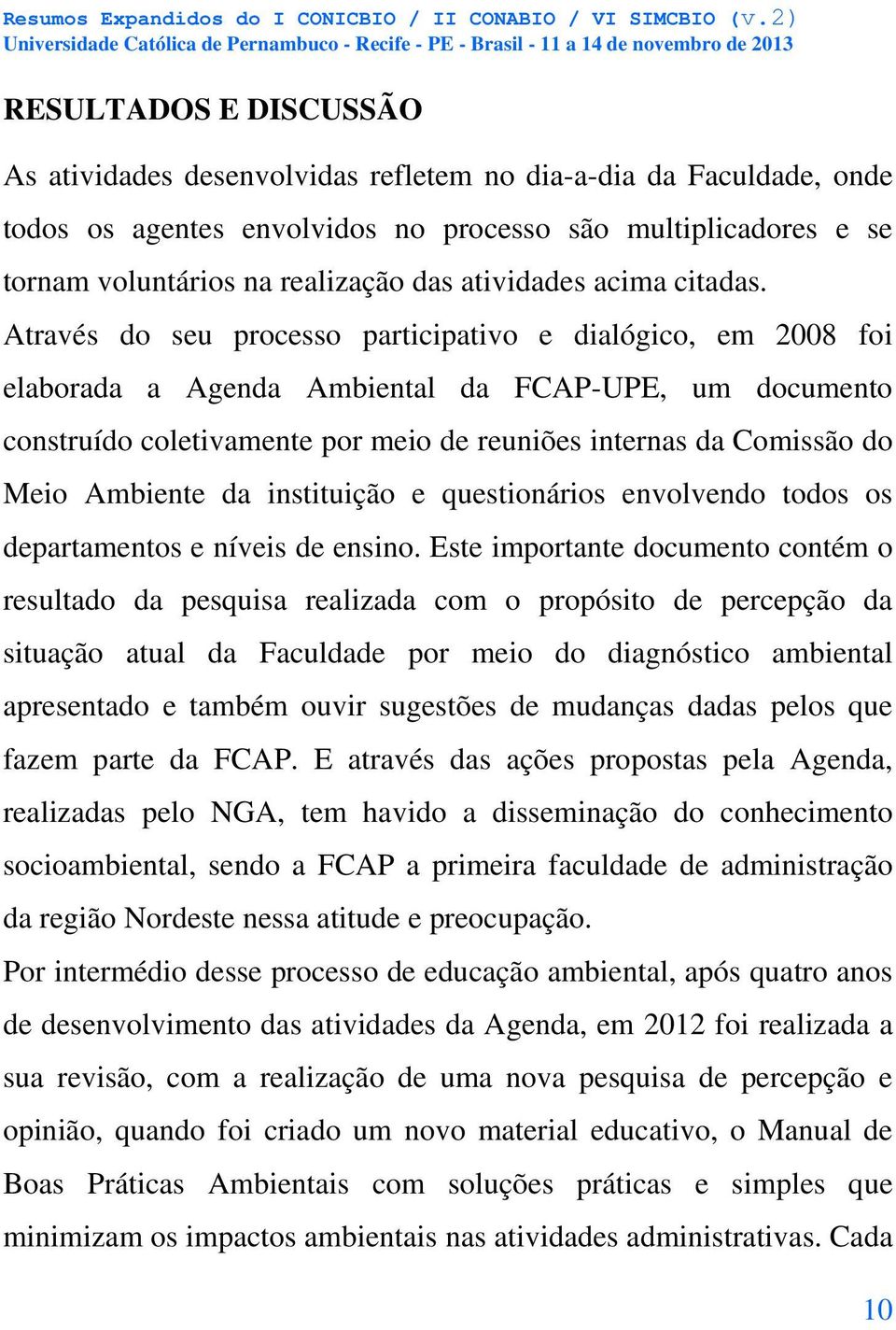 Através do seu processo participativo e dialógico, em 2008 foi elaborada a Agenda Ambiental da FCAP-UPE, um documento construído coletivamente por meio de reuniões internas da Comissão do Meio