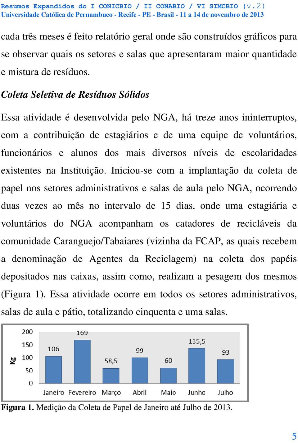 mais diversos níveis de escolaridades existentes na Instituição.