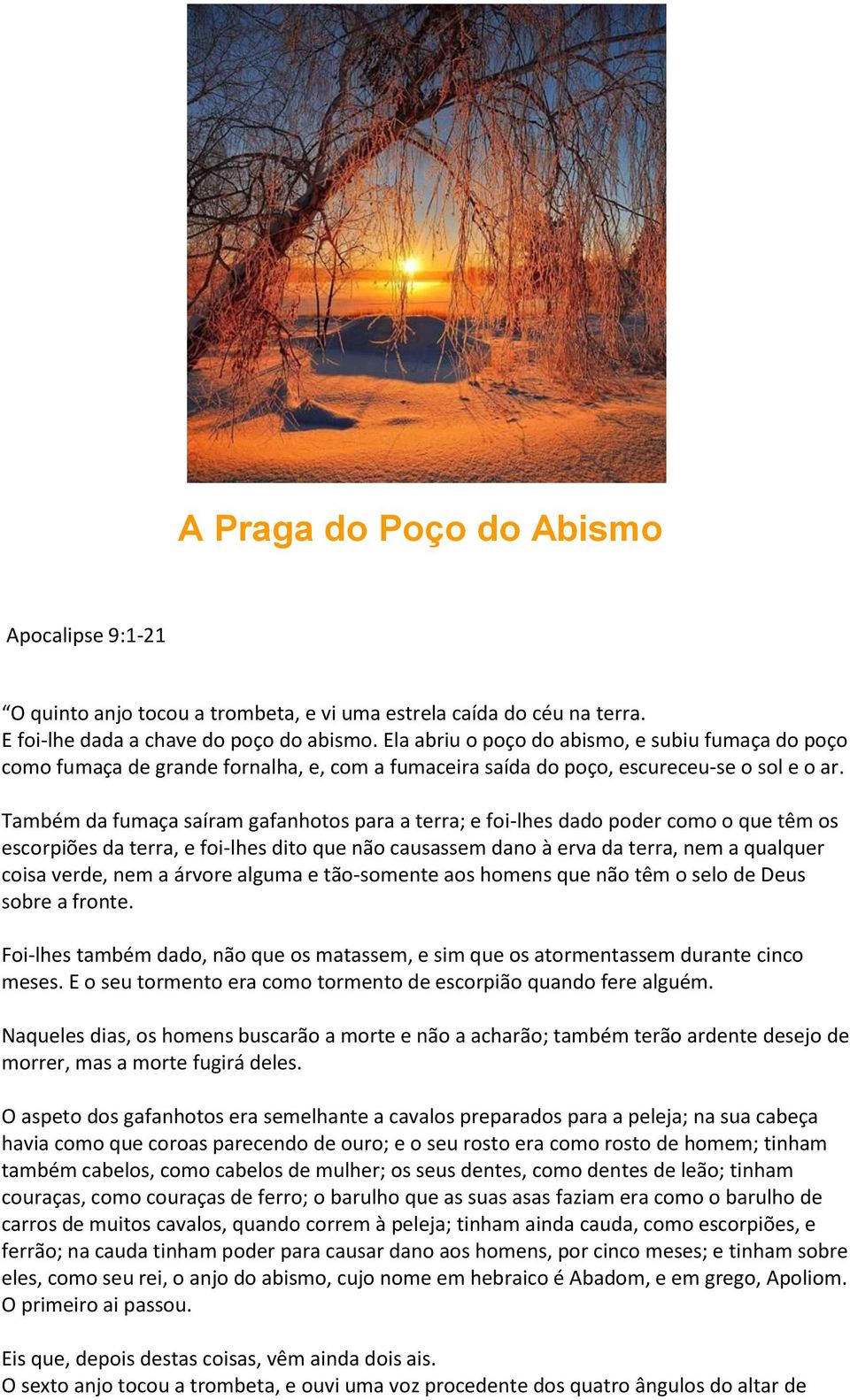 Também da fumaça saíram gafanhotos para a terra; e foi-lhes dado poder como o que têm os escorpiões da terra, e foi-lhes dito que não causassem dano à erva da terra, nem a qualquer coisa verde, nem a