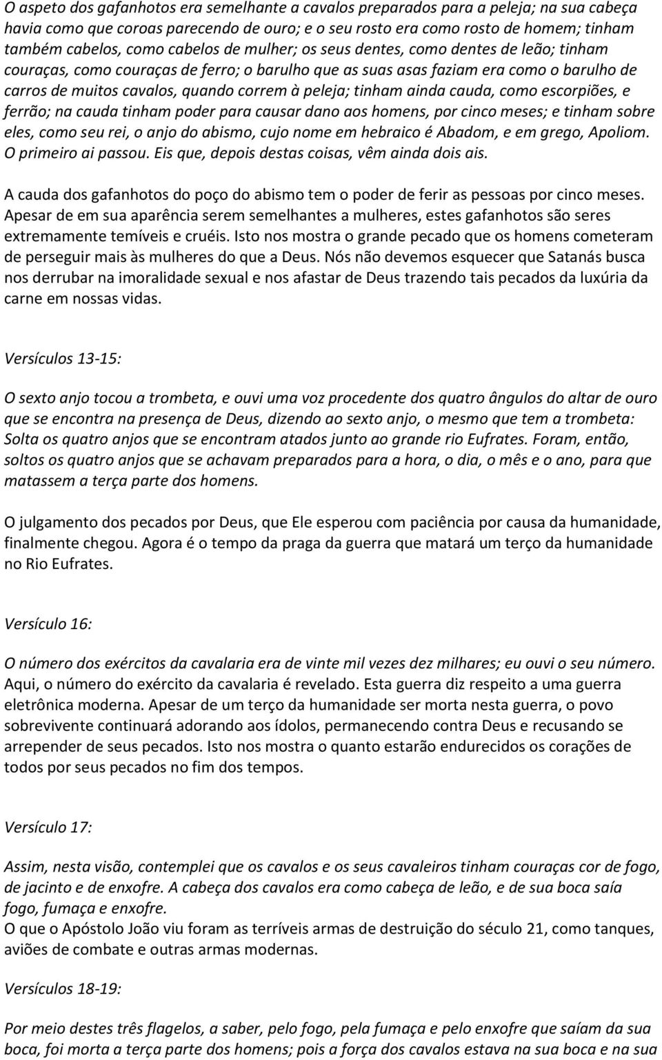 peleja; tinham ainda cauda, como escorpiões, e ferrão; na cauda tinham poder para causar dano aos homens, por cinco meses; e tinham sobre eles, como seu rei, o anjo do abismo, cujo nome em hebraico é