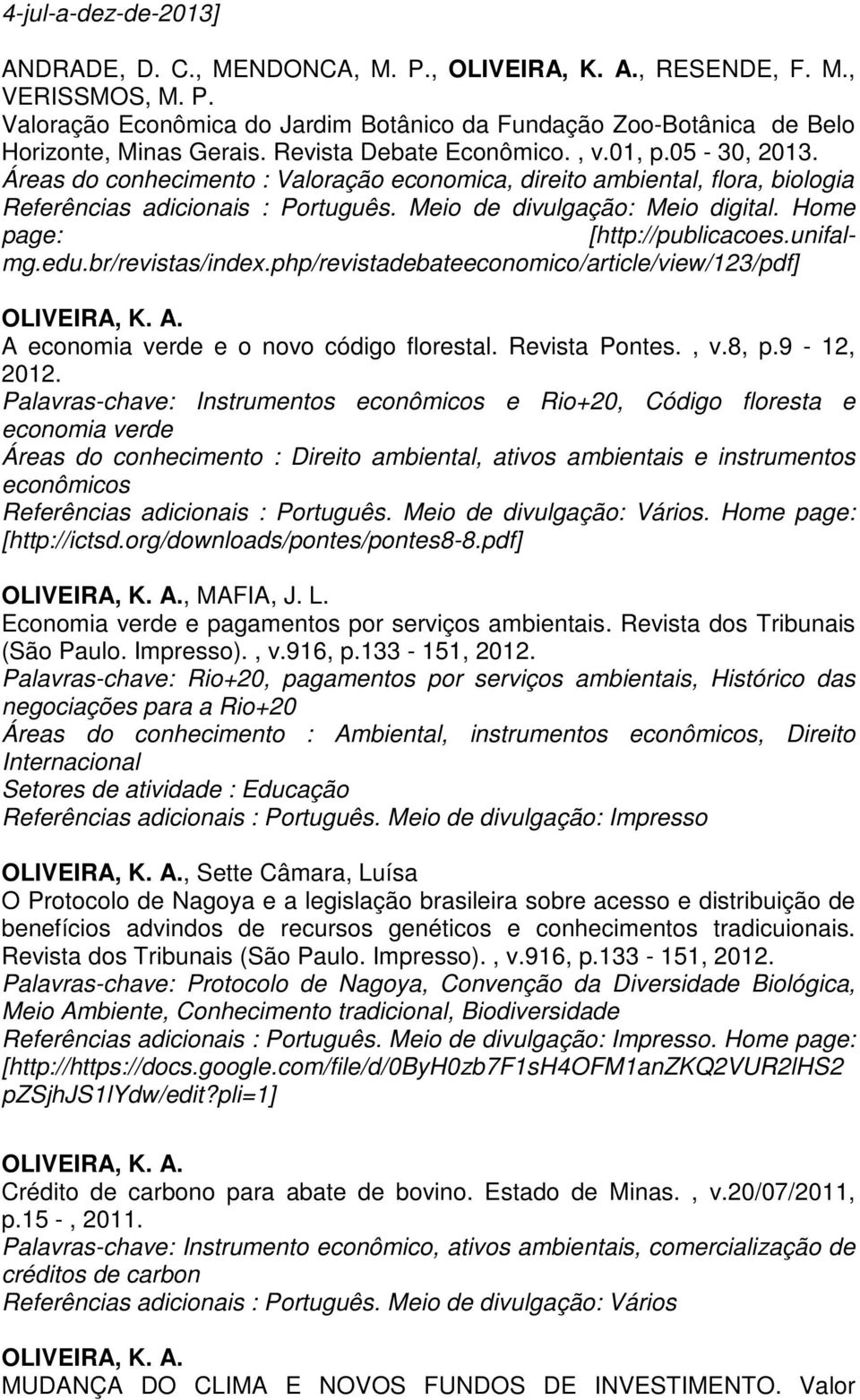 Home page: [http://publicacoes.unifalmg.edu.br/revistas/index.php/revistadebateeconomico/article/view/123/pdf] A economia verde e o novo código florestal. Revista Pontes., v.8, p.9-12, 2012.