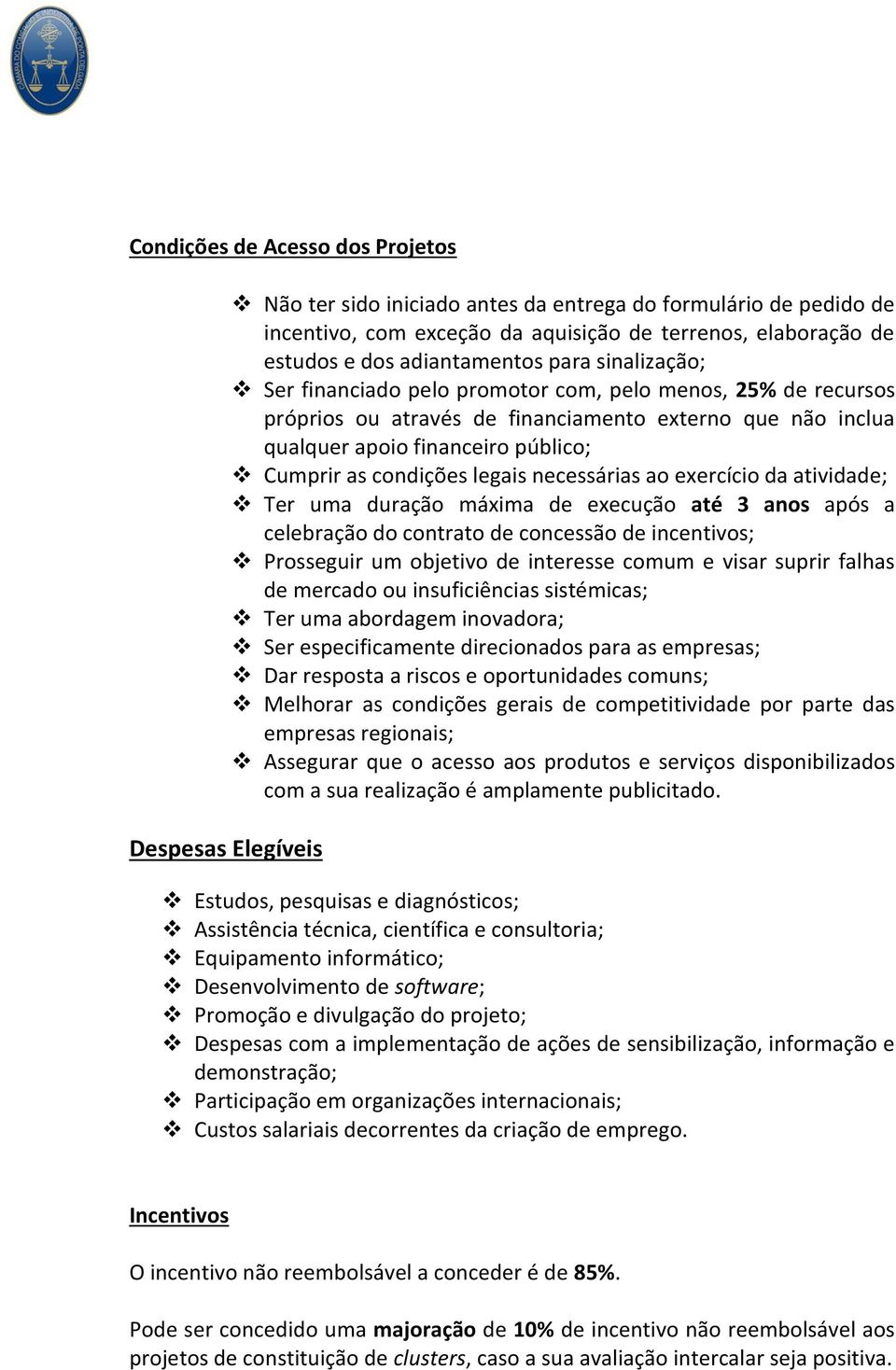 condições legais necessárias ao exercício da atividade; Ter uma duração máxima de execução até 3 anos após a celebração do contrato de concessão de incentivos; Prosseguir um objetivo de interesse