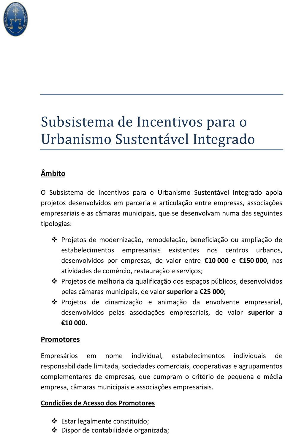 empresariais existentes nos centros urbanos, desenvolvidos por empresas, de valor entre 10 000 e 150 000, nas atividades de comércio, restauração e serviços; Projetos de melhoria da qualificação dos