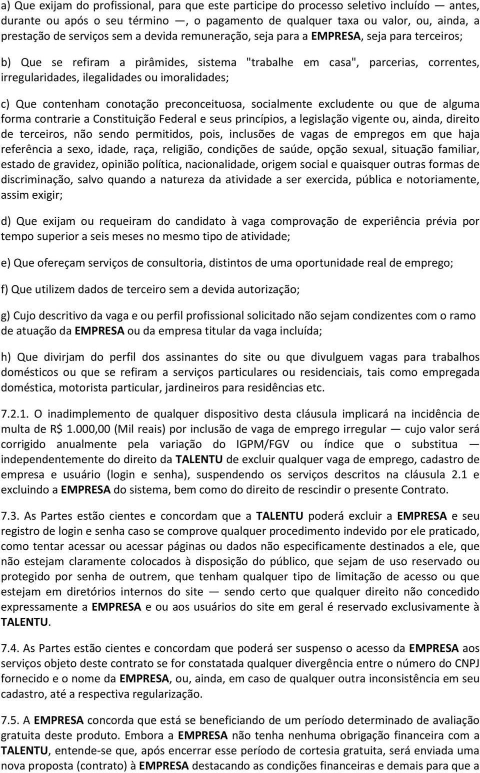 Que contenham conotação preconceituosa, socialmente excludente ou que de alguma forma contrarie a Constituição Federal e seus princípios, a legislação vigente ou, ainda, direito de terceiros, não