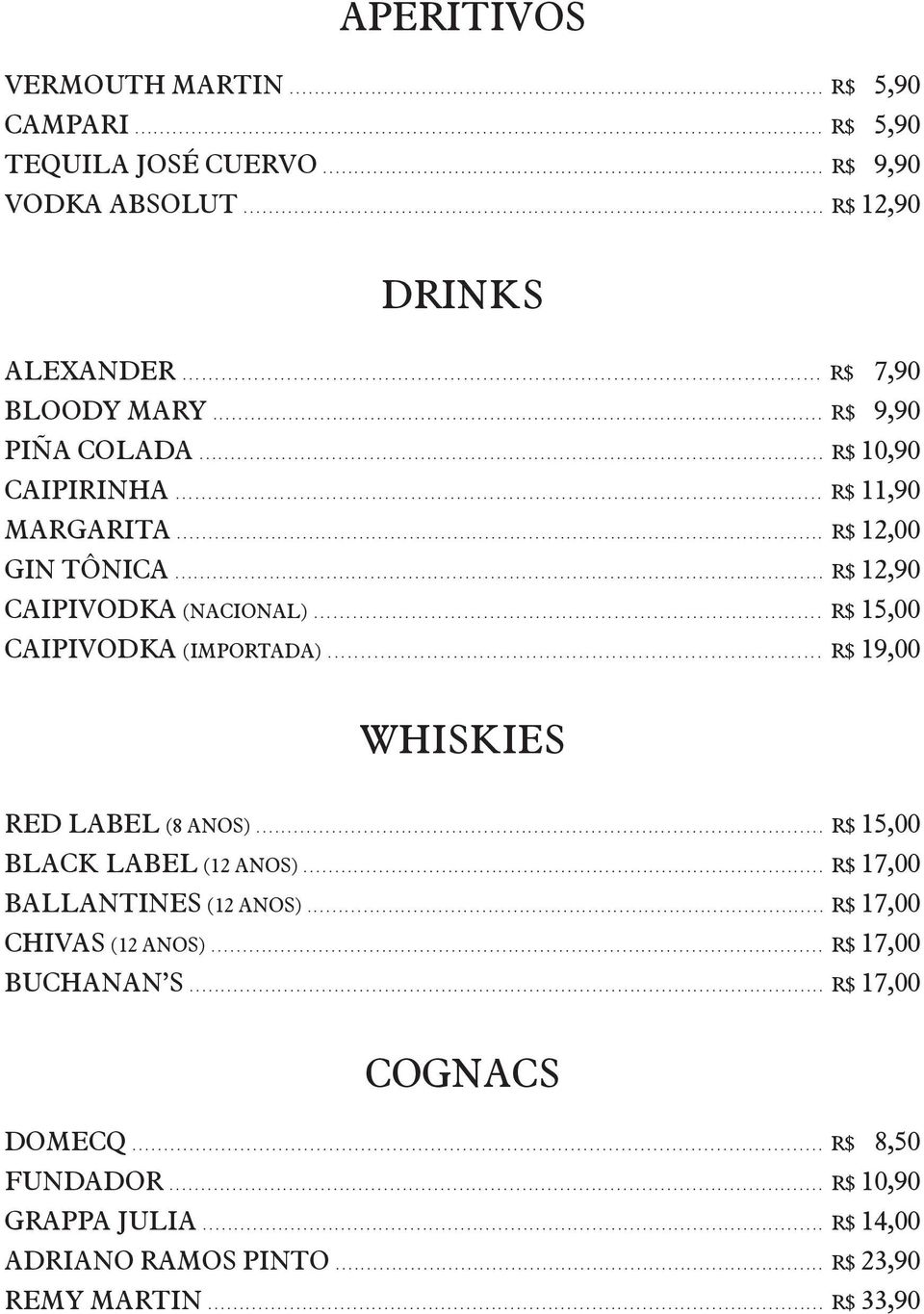 ................................................................................................. R$ 7,90 BLOODY MARY................................................................................................. R$ 9,90 PIÑA COLADA.