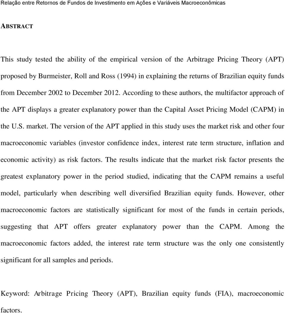 According to these authors, the multifactor approach of the APT displays a greater explanatory power than the Capital Asset Pricing Model (CAPM) in the U.S. market.