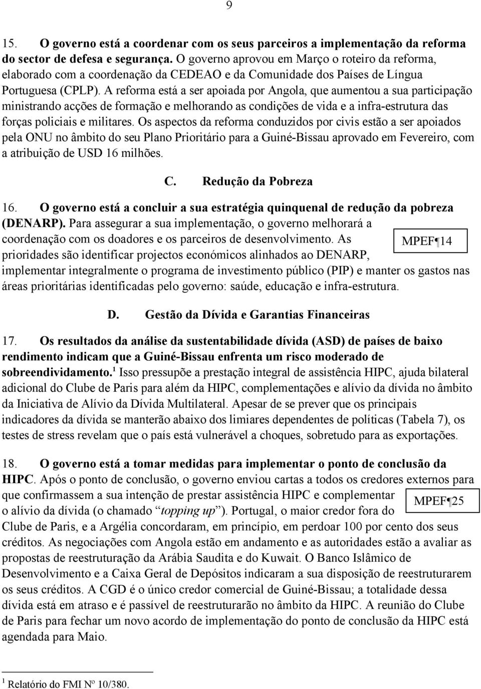 A reforma está a ser apoiada por Angola, que aumentou a sua participação ministrando acções de formação e melhorando as condições de vida e a infra-estrutura das forças policiais e militares.